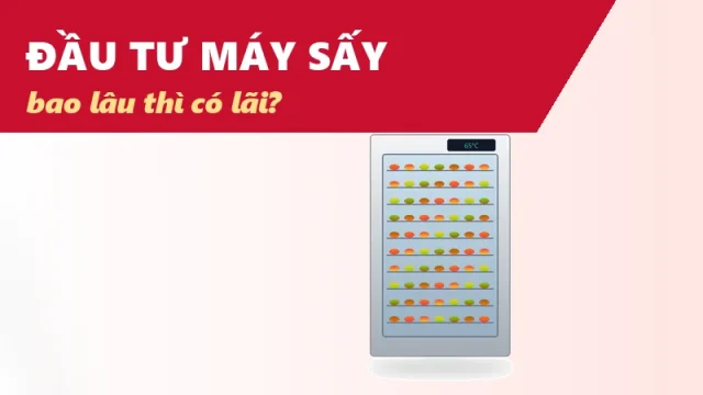 Đầu tư máy sấy thực phẩm bao lâu thì có lãi?